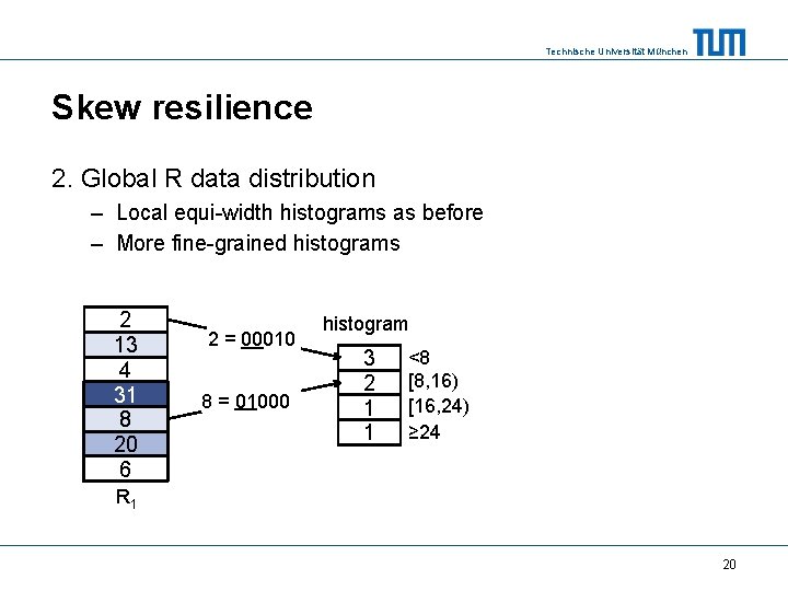 Technische Universität München Skew resilience 2. Global R data distribution – Local equi-width histograms