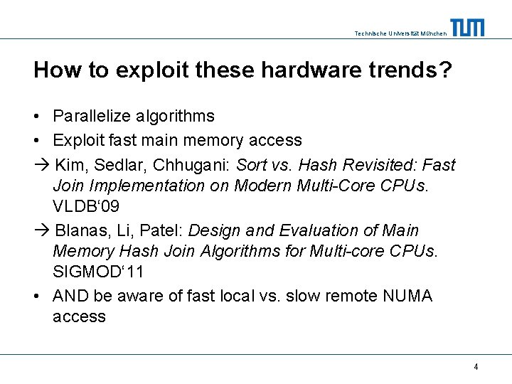 Technische Universität München How to exploit these hardware trends? • Parallelize algorithms • Exploit