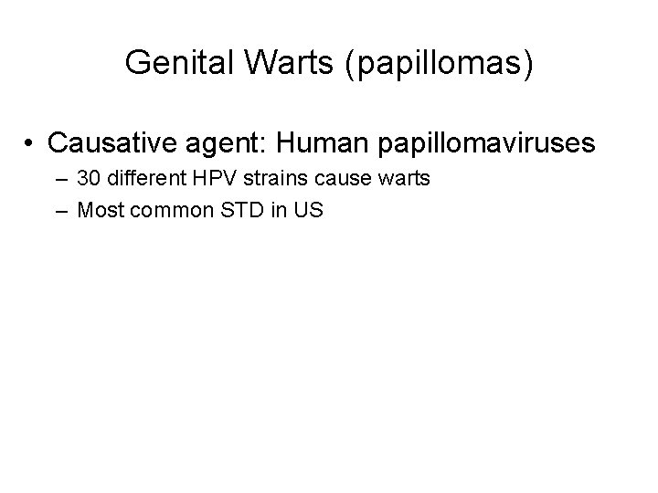 Genital Warts (papillomas) • Causative agent: Human papillomaviruses – 30 different HPV strains cause