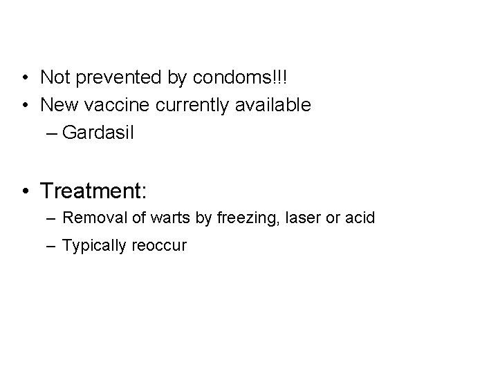  • Not prevented by condoms!!! • New vaccine currently available – Gardasil •