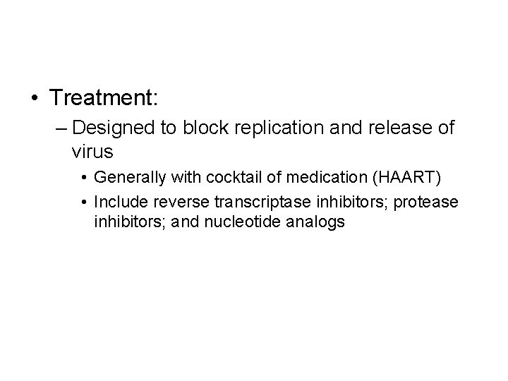  • Treatment: – Designed to block replication and release of virus • Generally