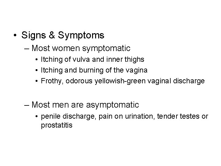  • Signs & Symptoms – Most women symptomatic • Itching of vulva and