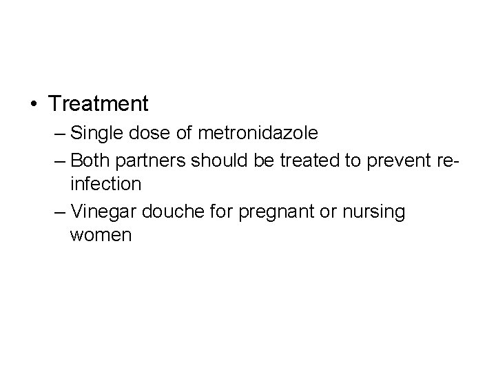  • Treatment – Single dose of metronidazole – Both partners should be treated