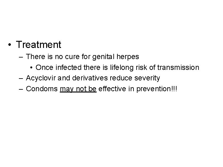  • Treatment – There is no cure for genital herpes • Once infected
