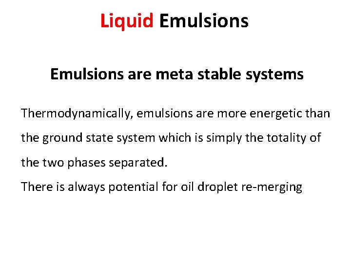 Liquid Emulsions are meta stable systems Thermodynamically, emulsions are more energetic than the ground