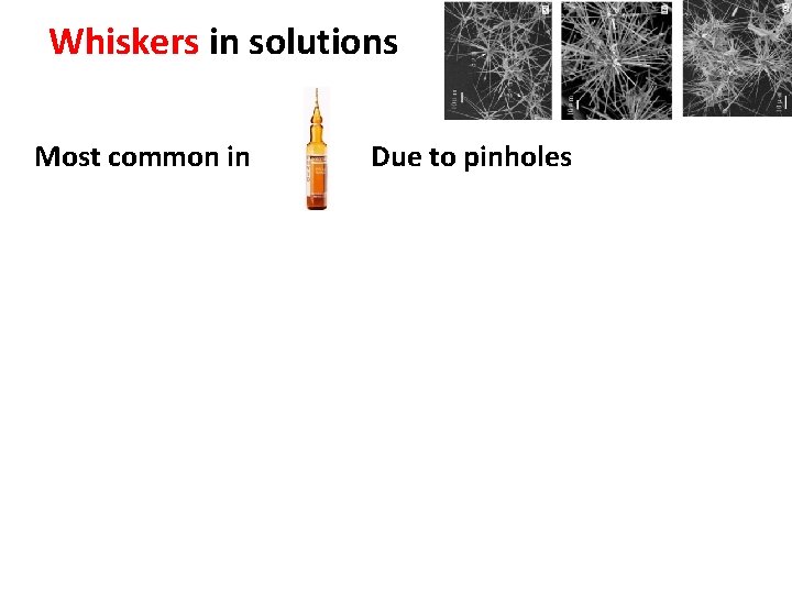 Whiskers in solutions Most common in Due to pinholes 