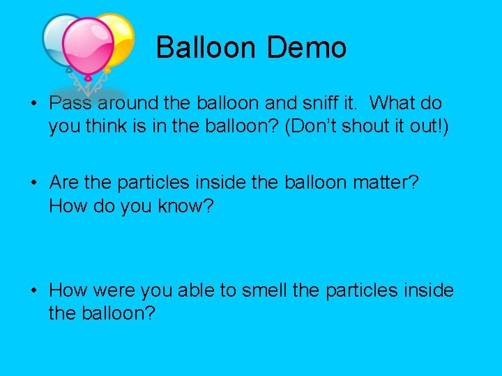 Balloon Demo • Pass around the balloon and sniff it. What do you think