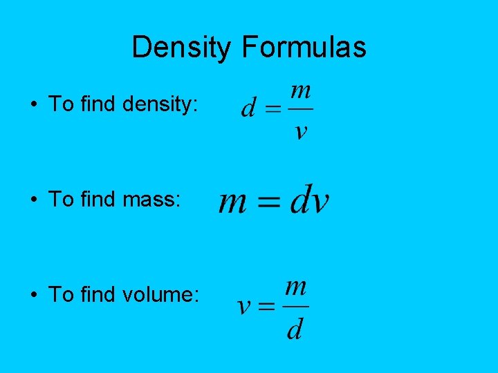 Density Formulas • To find density: • To find mass: • To find volume:
