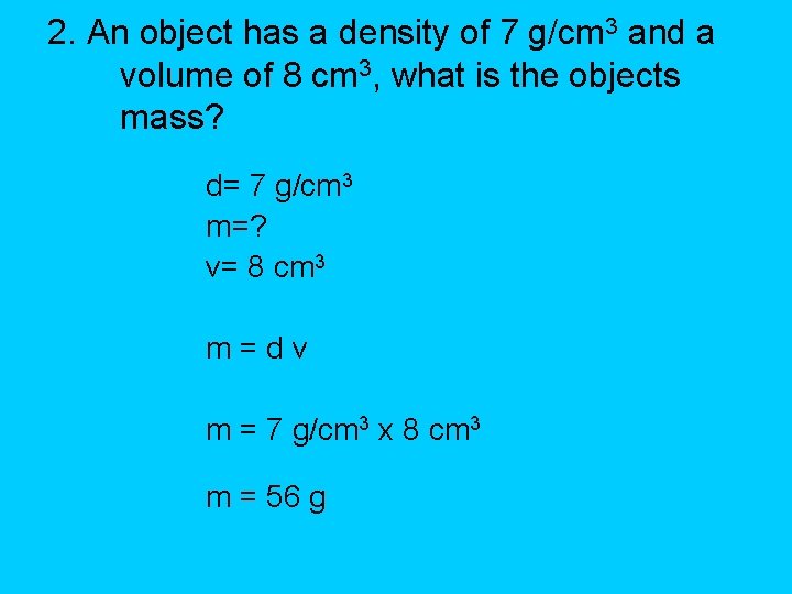 2. An object has a density of 7 g/cm 3 and a volume of