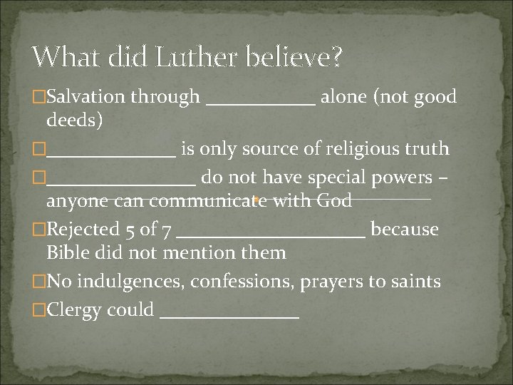 What did Luther believe? �Salvation through ______ alone (not good deeds) �_______ is only