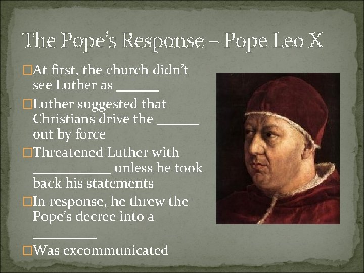 The Pope’s Response – Pope Leo X �At first, the church didn’t see Luther