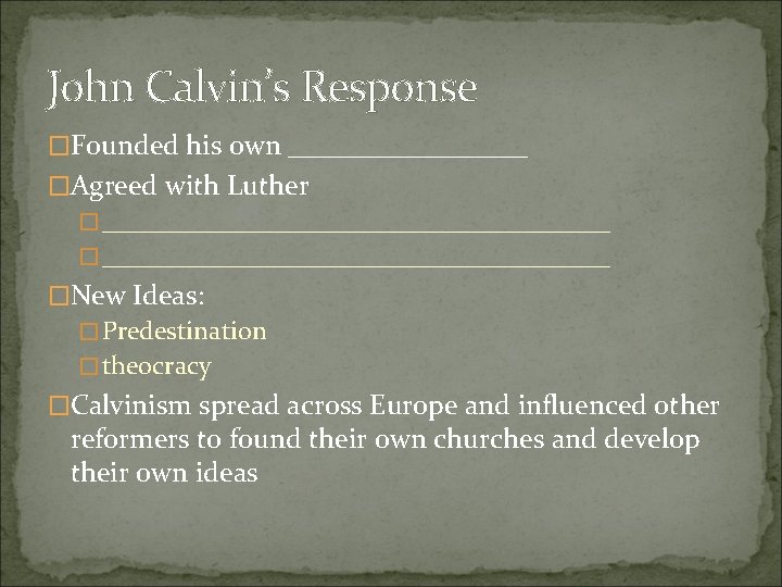 John Calvin’s Response �Founded his own _________ �Agreed with Luther � _______________________________________ �New Ideas: