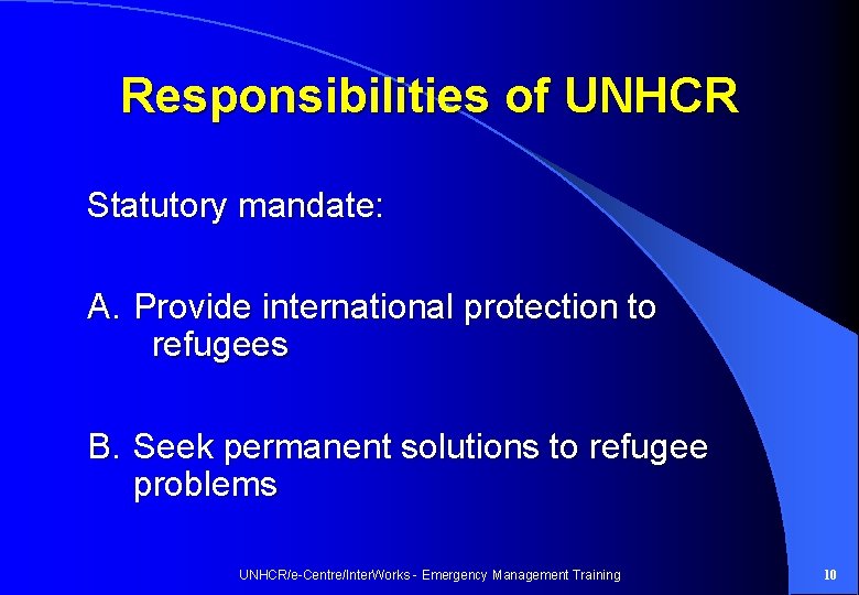 Responsibilities of UNHCR Statutory mandate: A. Provide international protection to refugees B. Seek permanent