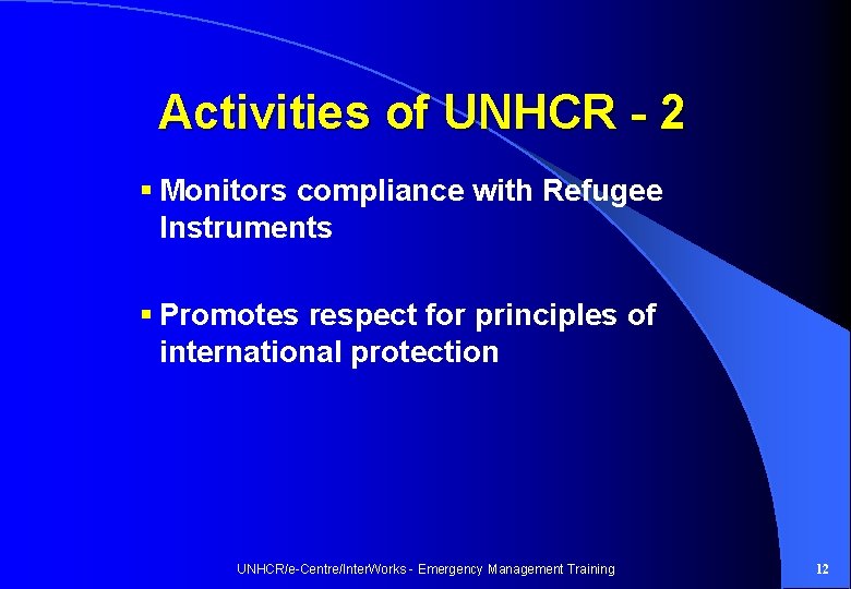 Activities of UNHCR - 2 § Monitors compliance with Refugee Instruments § Promotes respect