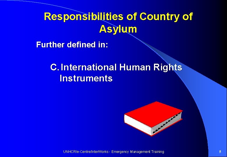 Responsibilities of Country of Asylum Further defined in: C. International Human Rights Instruments UNHCR/e-Centre/Inter.