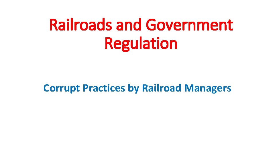 Railroads and Government Regulation Corrupt Practices by Railroad Managers 