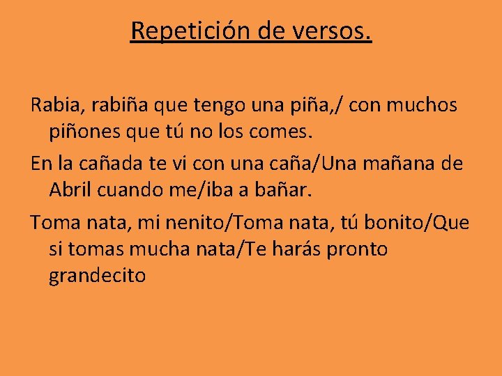 Repetición de versos. Rabia, rabiña que tengo una piña, / con muchos piñones que