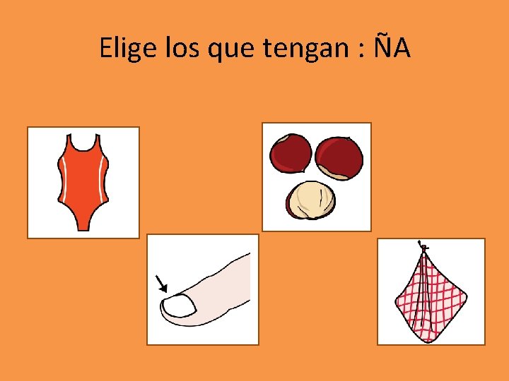 Elige los que tengan : ÑA 