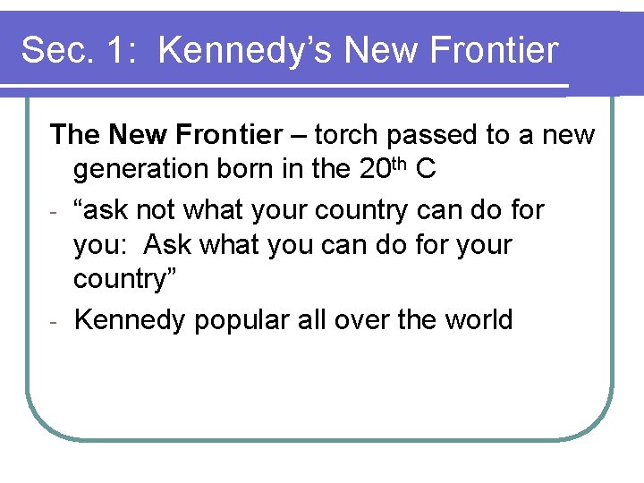 Sec. 1: Kennedy’s New Frontier The New Frontier – torch passed to a new Sec. 1: Kennedy’s New Frontier The New Frontier – torch passed to a new