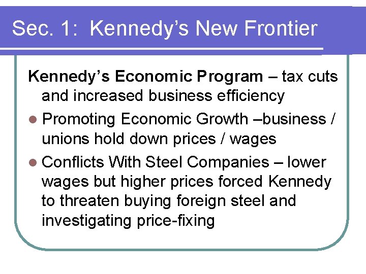Sec. 1: Kennedy’s New Frontier Kennedy’s Economic Program – tax cuts and increased business Sec. 1: Kennedy’s New Frontier Kennedy’s Economic Program – tax cuts and increased business
