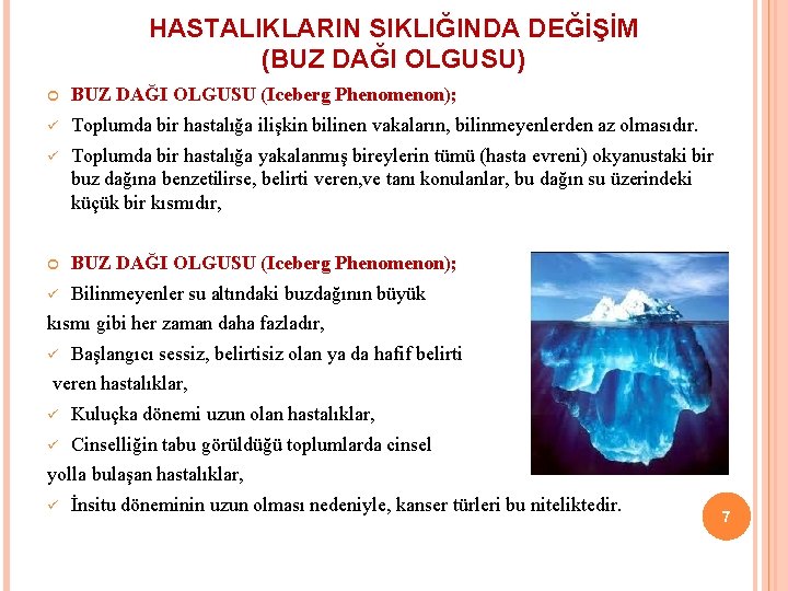 HASTALIKLARIN SIKLIĞINDA DEĞİŞİM (BUZ DAĞI OLGUSU) BUZ DAĞI OLGUSU (Iceberg Phenomenon); ü Toplumda bir HASTALIKLARIN SIKLIĞINDA DEĞİŞİM (BUZ DAĞI OLGUSU) BUZ DAĞI OLGUSU (Iceberg Phenomenon); ü Toplumda bir