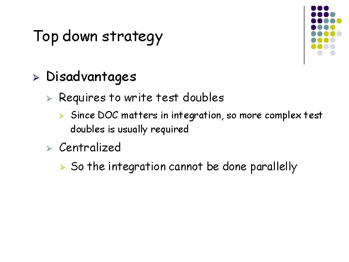 Top down strategy Ø Disadvantages Ø Requires to write test doubles Ø Ø Centralized