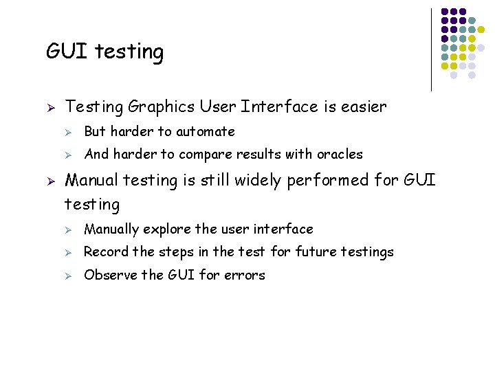 GUI testing Ø Ø 17 Testing Graphics User Interface is easier Ø But harder