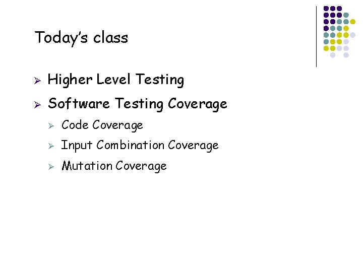 Today’s class 19 Ø Higher Level Testing Ø Software Testing Coverage Ø Code Coverage