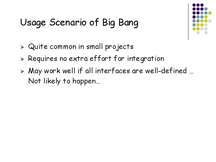 Usage Scenario of Big Bang Ø Quite common in small projects Ø Requires no