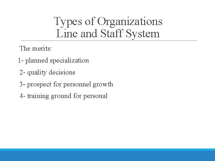 Types of Organizations Line and Staff System The merits: 1 - planned specialization 2