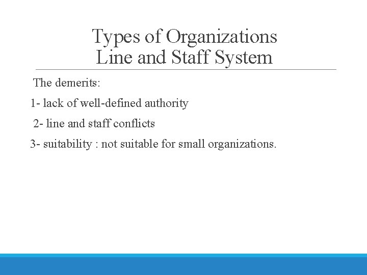 Types of Organizations Line and Staff System The demerits: 1 - lack of well-defined