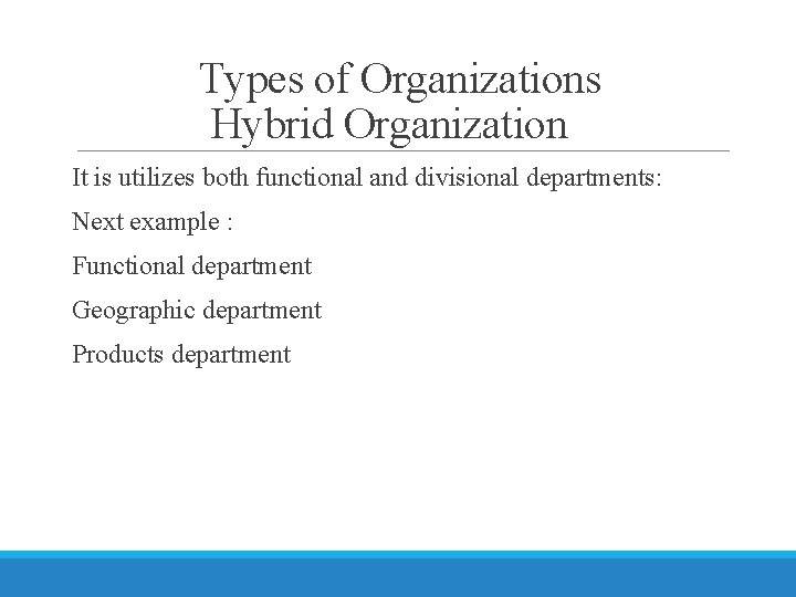 Types of Organizations Hybrid Organization It is utilizes both functional and divisional departments: Next