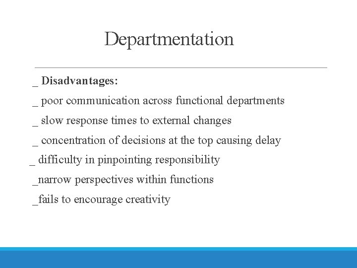 Departmentation _ Disadvantages: _ poor communication across functional departments _ slow response times to