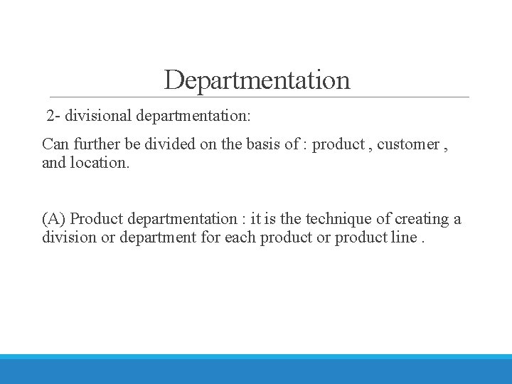 Departmentation 2 - divisional departmentation: Can further be divided on the basis of :