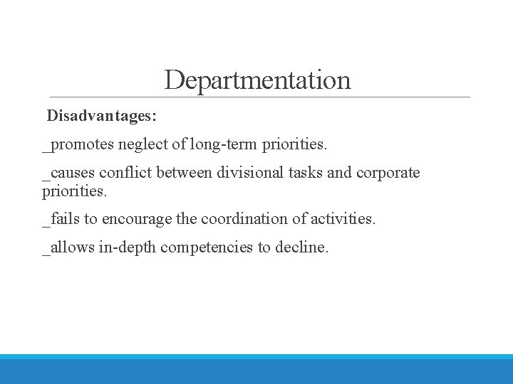 Departmentation Disadvantages: _promotes neglect of long-term priorities. _causes conflict between divisional tasks and corporate