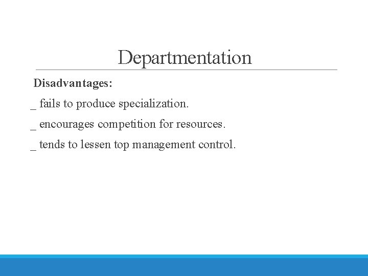 Departmentation Disadvantages: _ fails to produce specialization. _ encourages competition for resources. _ tends