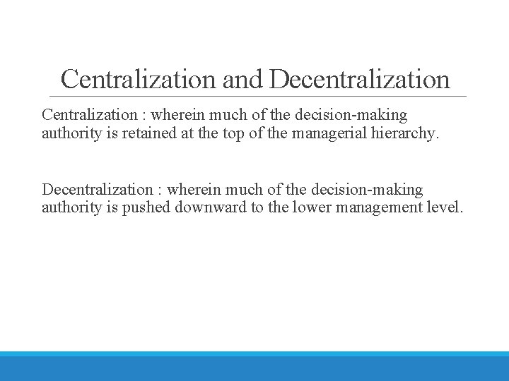 Centralization and Decentralization Centralization : wherein much of the decision-making authority is retained at