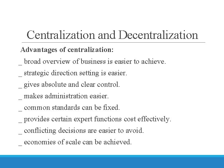 Centralization and Decentralization Advantages of centralization: _ broad overview of business is easier to