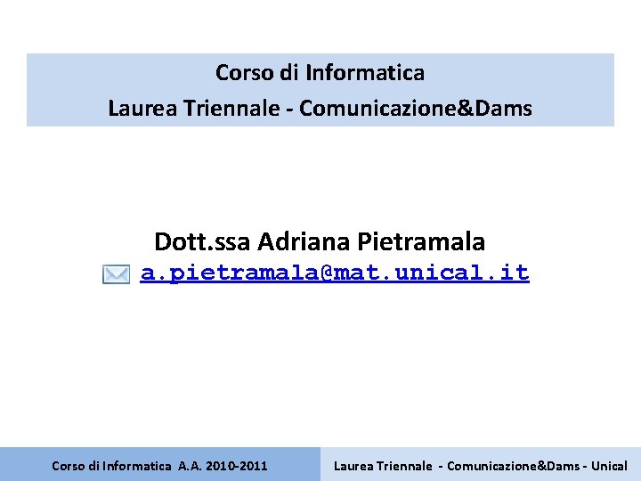 Corso di Informatica Laurea Triennale - Comunicazione&Dams Dott. ssa Adriana Pietramala a. pietramala@mat. unical.