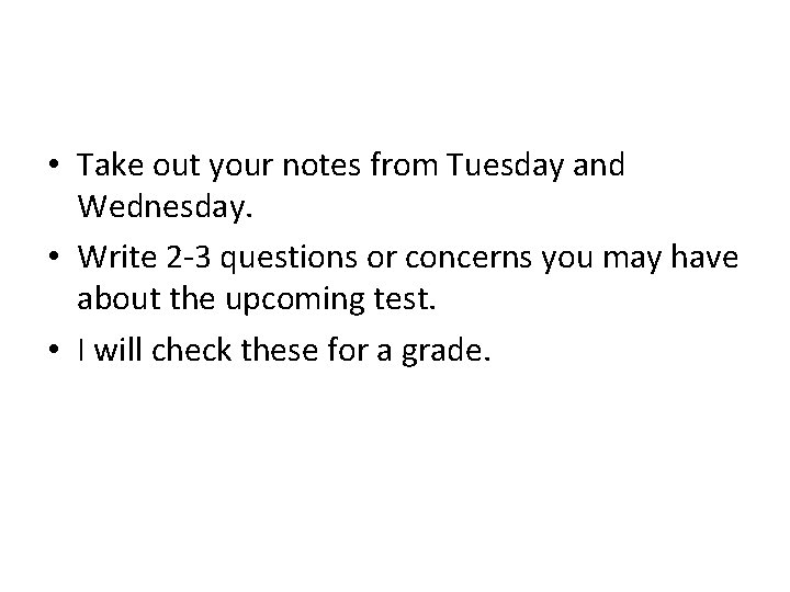  • Take out your notes from Tuesday and Wednesday. • Write 2 -3
