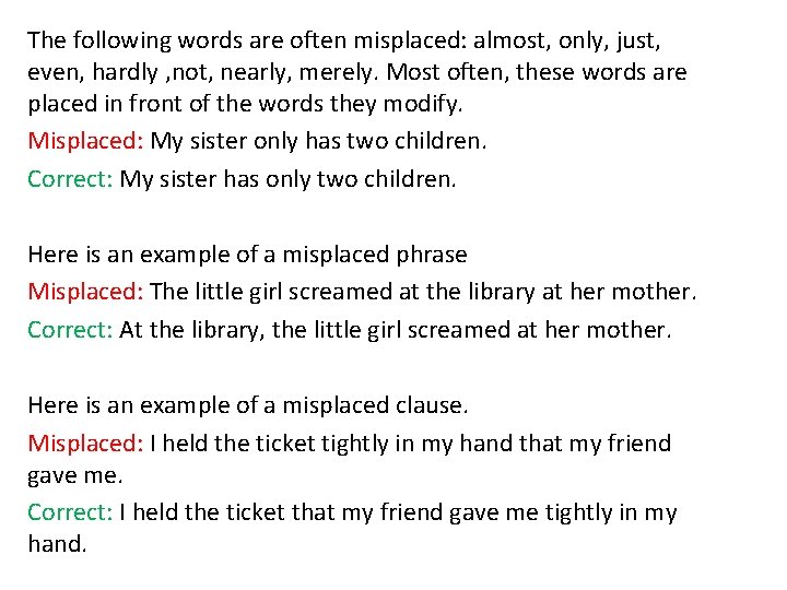 The following words are often misplaced: almost, only, just, even, hardly , not, nearly,