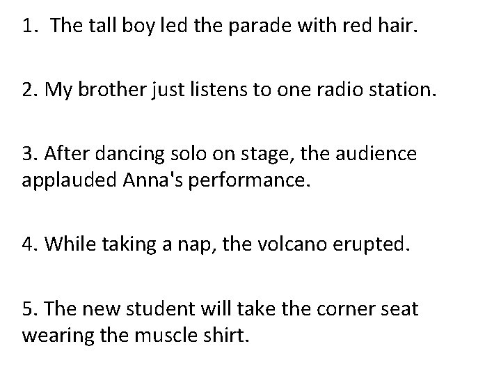 1. The tall boy led the parade with red hair. 2. My brother just
