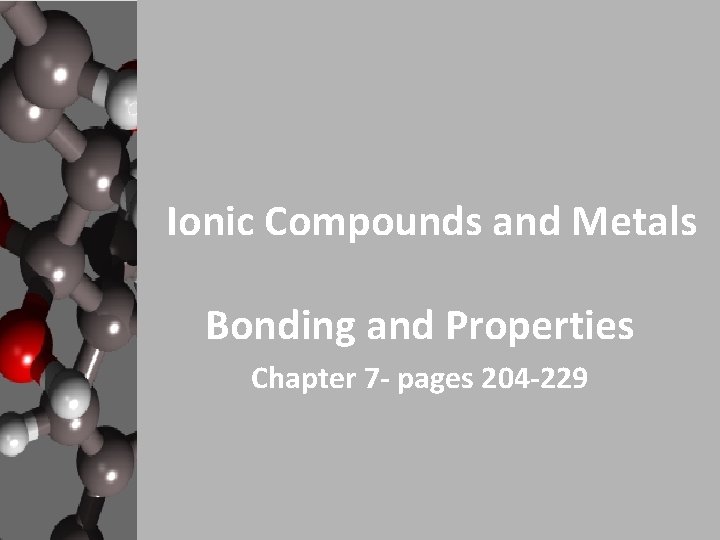 Ionic Compounds and Metals Bonding and Properties Chapter 7 - pages 204 -229 