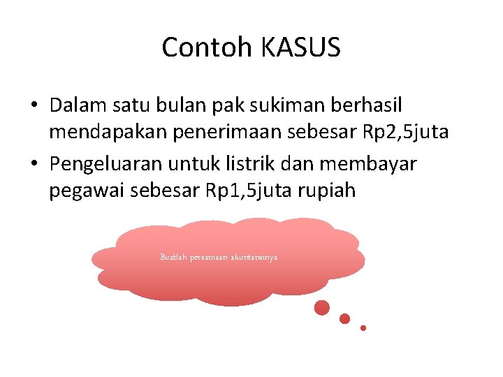 Contoh KASUS • Dalam satu bulan pak sukiman berhasil mendapakan penerimaan sebesar Rp 2,