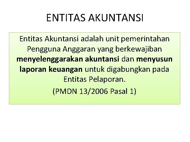 ENTITAS AKUNTANSI Entitas Akuntansi adalah unit pemerintahan Pengguna Anggaran yang berkewajiban menyelenggarakan akuntansi dan