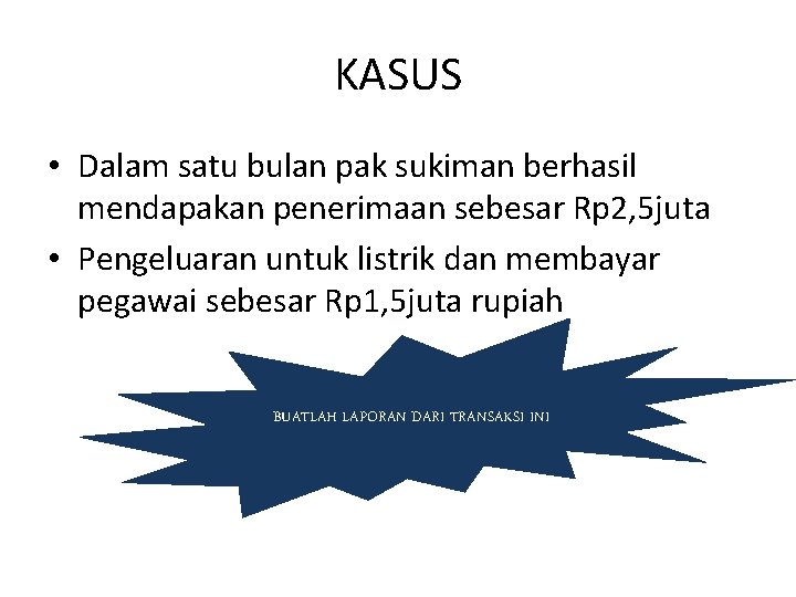 KASUS • Dalam satu bulan pak sukiman berhasil mendapakan penerimaan sebesar Rp 2, 5