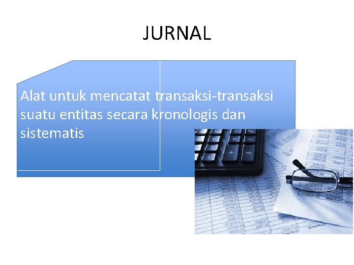 JURNAL Alat untuk mencatat transaksi-transaksi suatu entitas secara kronologis dan sistematis 