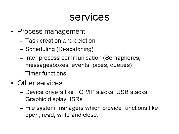 services • Process management – Task creation and deletion – Scheduling (Despatching) – Inter