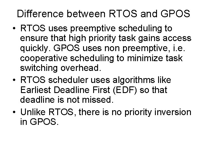 Difference between RTOS and GPOS • RTOS uses preemptive scheduling to ensure that high