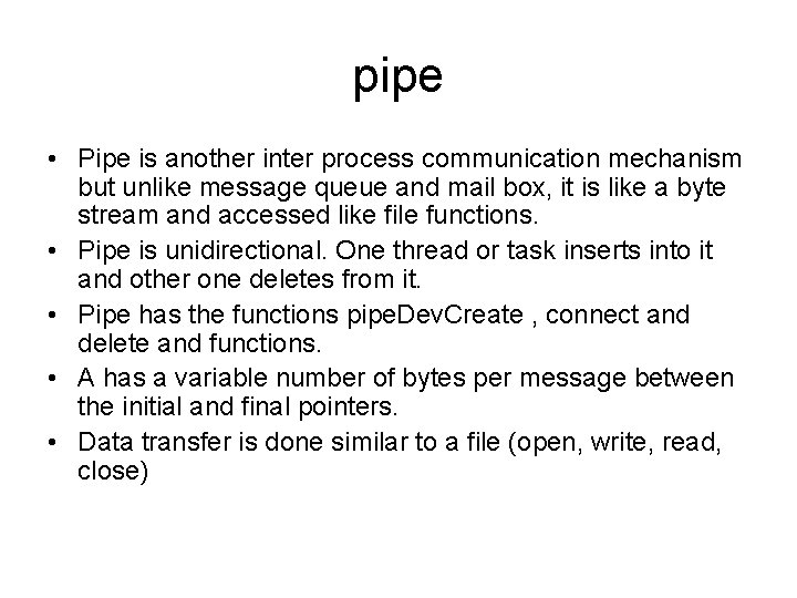 pipe • Pipe is another inter process communication mechanism but unlike message queue and